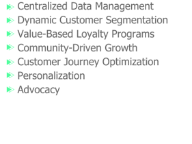 Centralized Data Management Dynamic Customer Segmentation Value-Based Loyalty Programs Community-Driven Growth Customer Journey Optimization Personalization Advocacy